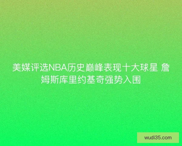 美媒评选NBA历史巅峰表现十大球星 詹姆斯库里约基奇强势入围